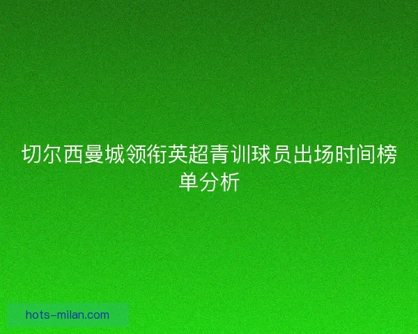切尔西曼城领衔英超青训球员出场时间榜单分析