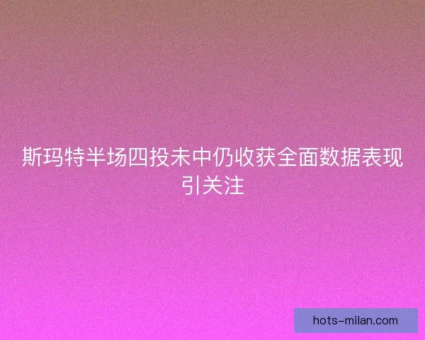 斯玛特半场四投未中仍收获全面数据表现引关注